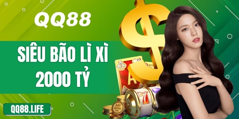 Siêu Bão Lì Xì 2000 Tỷ – Bước Tiến Mới Của Nhà Cái QQ88