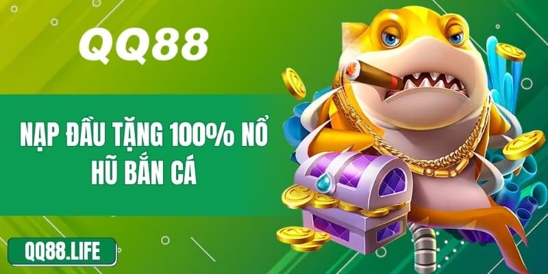 Ưu Đãi Nạp Đầu Tặng 100% Nổ Hũ Bắn Cá Đang Gây Sốt Tại QQ88